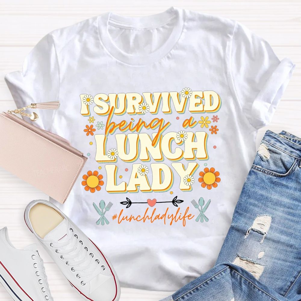 I Survived Being A Lunch Lady And Lunch Lady Life T-shirt