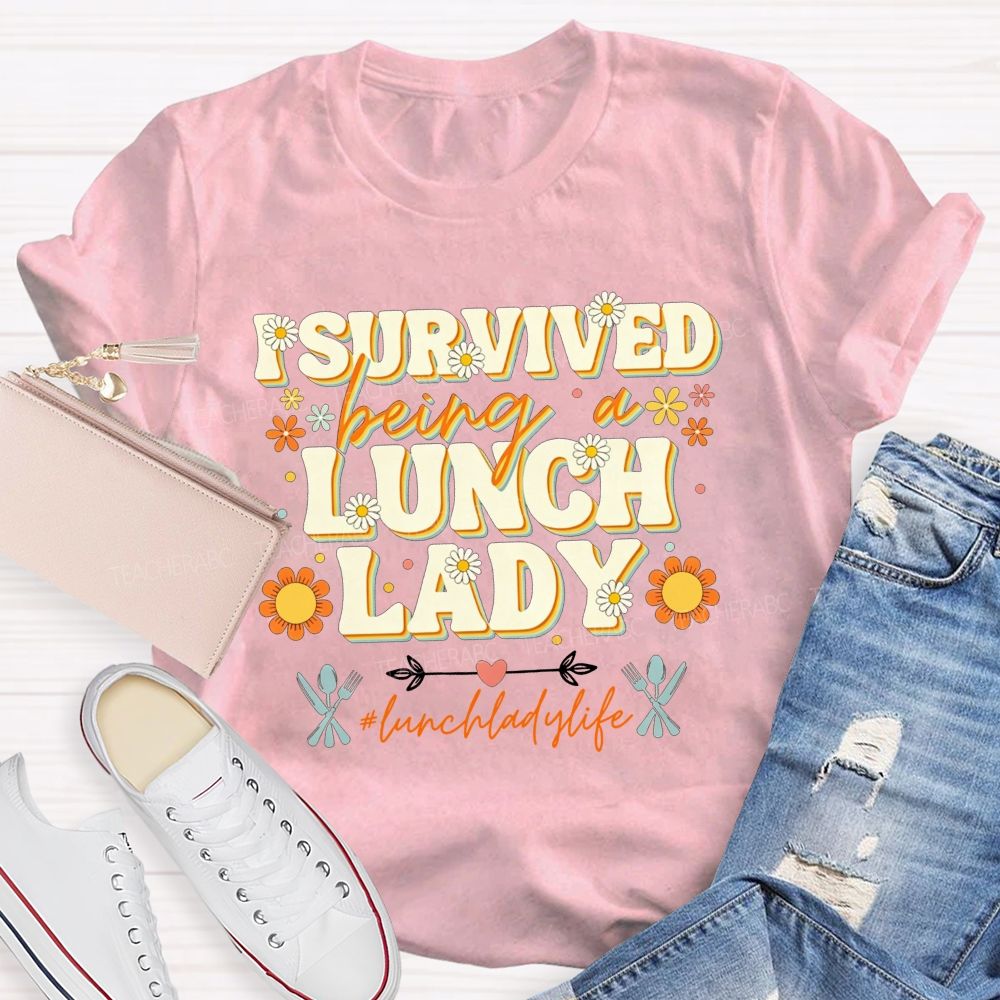 I Survived Being A Lunch Lady And Lunch Lady Life T-shirt