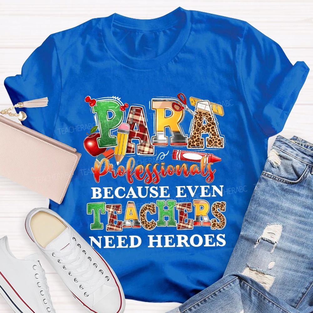 Paraprofessionals Because Even Teachers Need Heroes Teacher T-shirt
