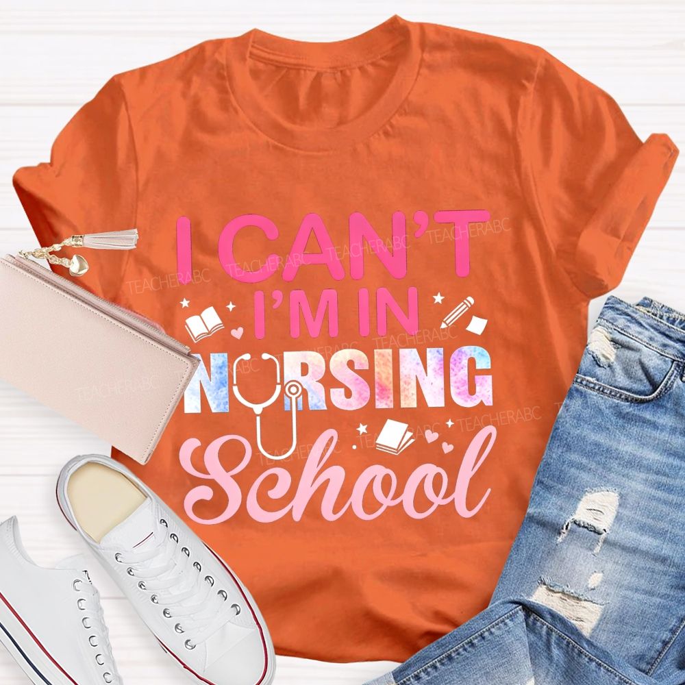 I Can't I'm In Nursing School Teacher T-Shirt