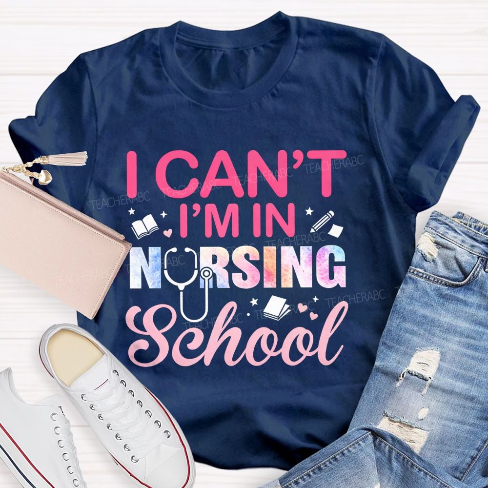 I Can't I'm In Nursing School Teacher T-Shirt