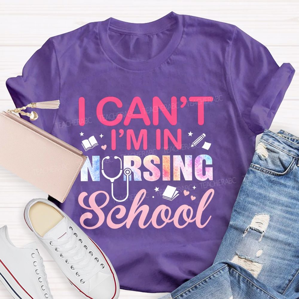 I Can't I'm In Nursing School Teacher T-Shirt