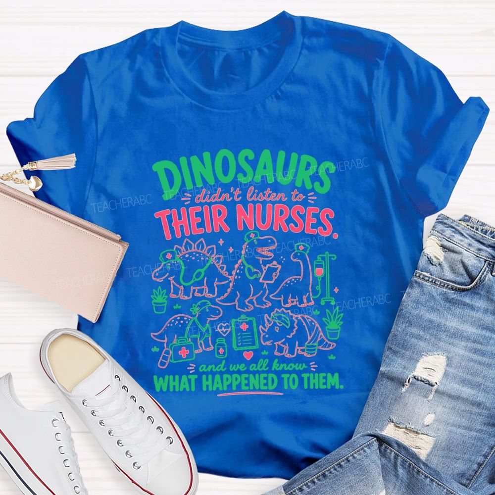 Dinosaurs Didn'T Listen To Their Nurses Funny Dinosaur Nurse T-shirt