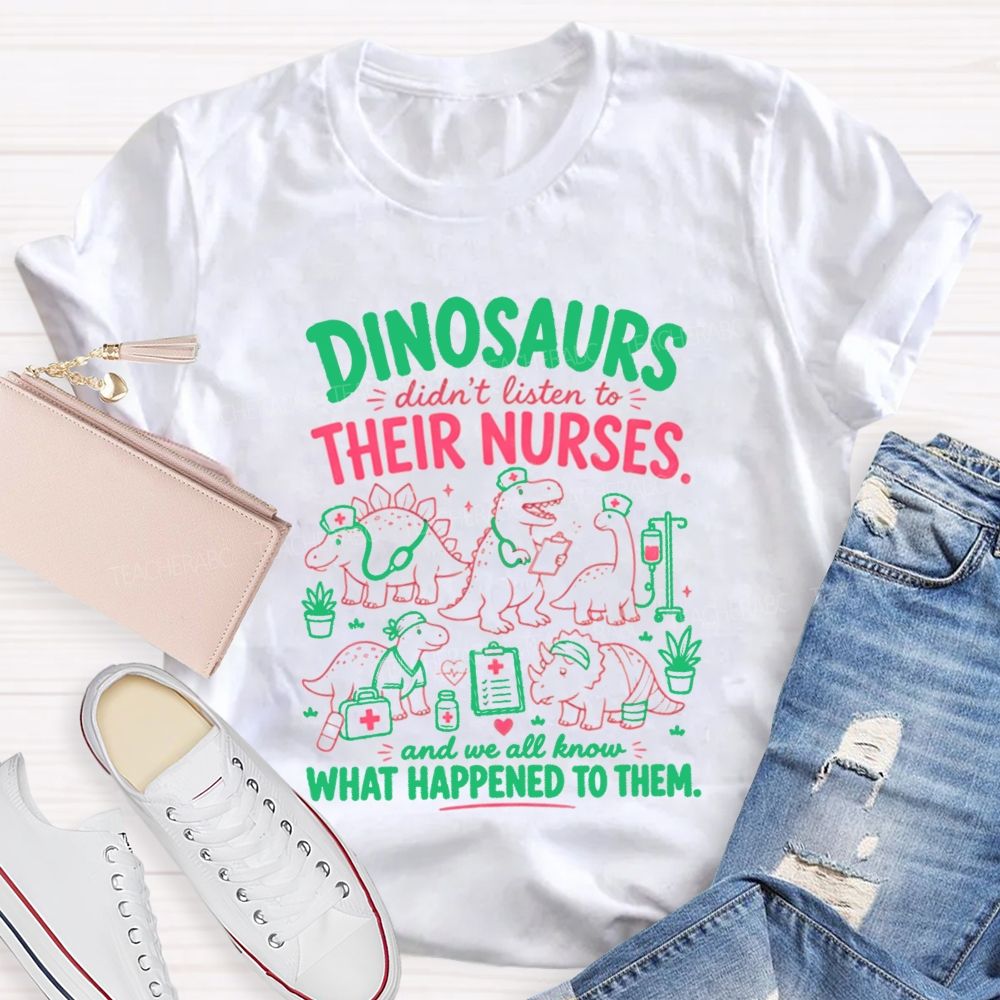 Dinosaurs Didn'T Listen To Their Nurses Funny Dinosaur Nurse T-shirt