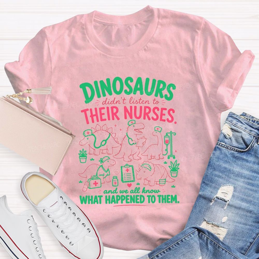 Dinosaurs Didn'T Listen To Their Nurses Funny Dinosaur Nurse T-shirt