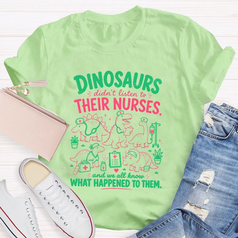 Dinosaurs Didn'T Listen To Their Nurses Funny Dinosaur Nurse T-shirt