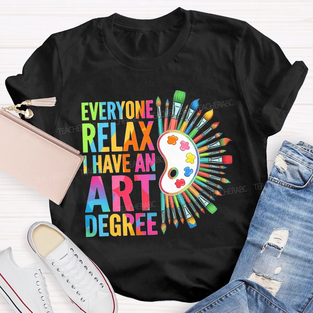 Everyone Relax I Have An Art Degree Teacher T-shirt