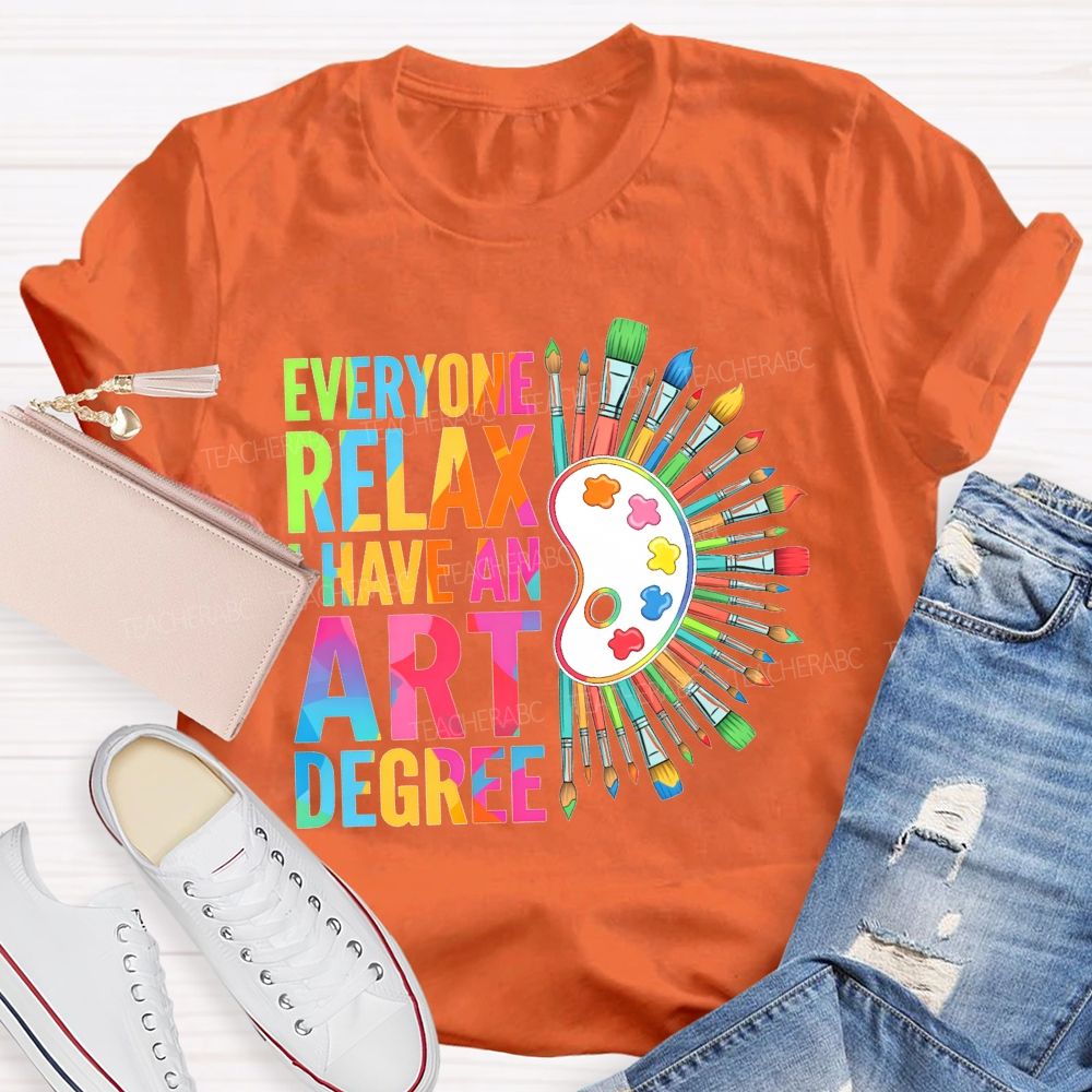 Everyone Relax I Have An Art Degree Teacher T-shirt