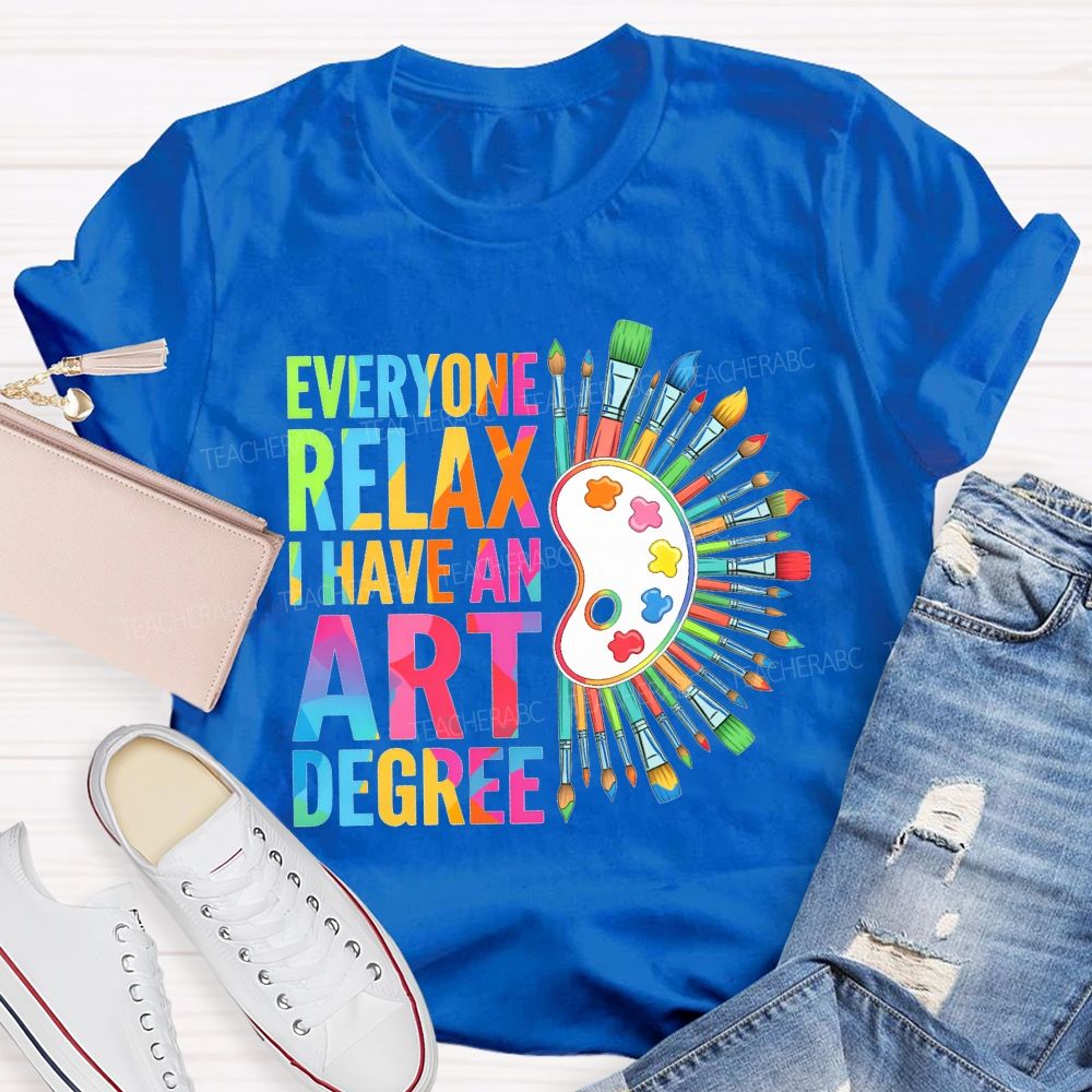 Everyone Relax I Have An Art Degree Teacher T-shirt