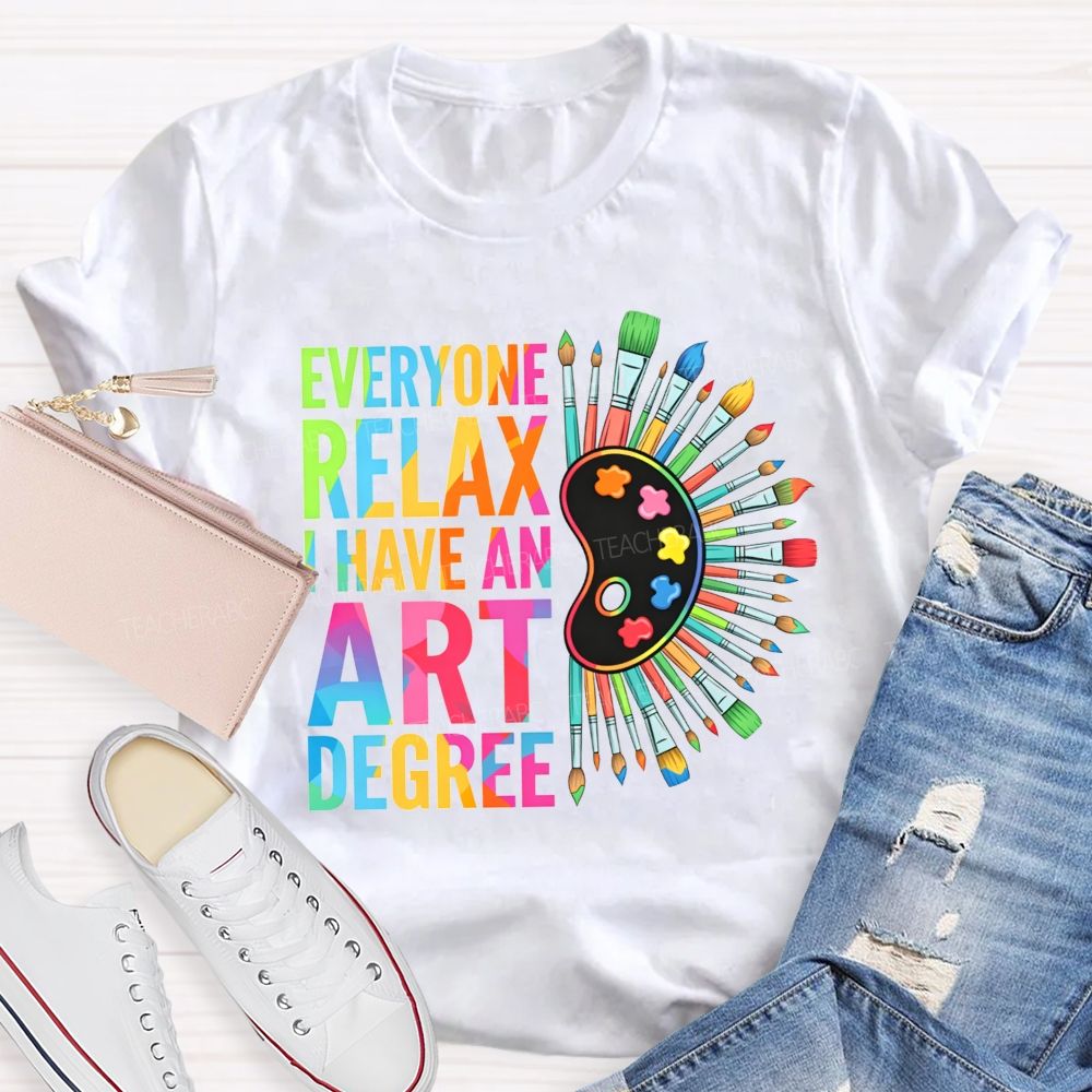 Everyone Relax I Have An Art Degree Teacher T-shirt