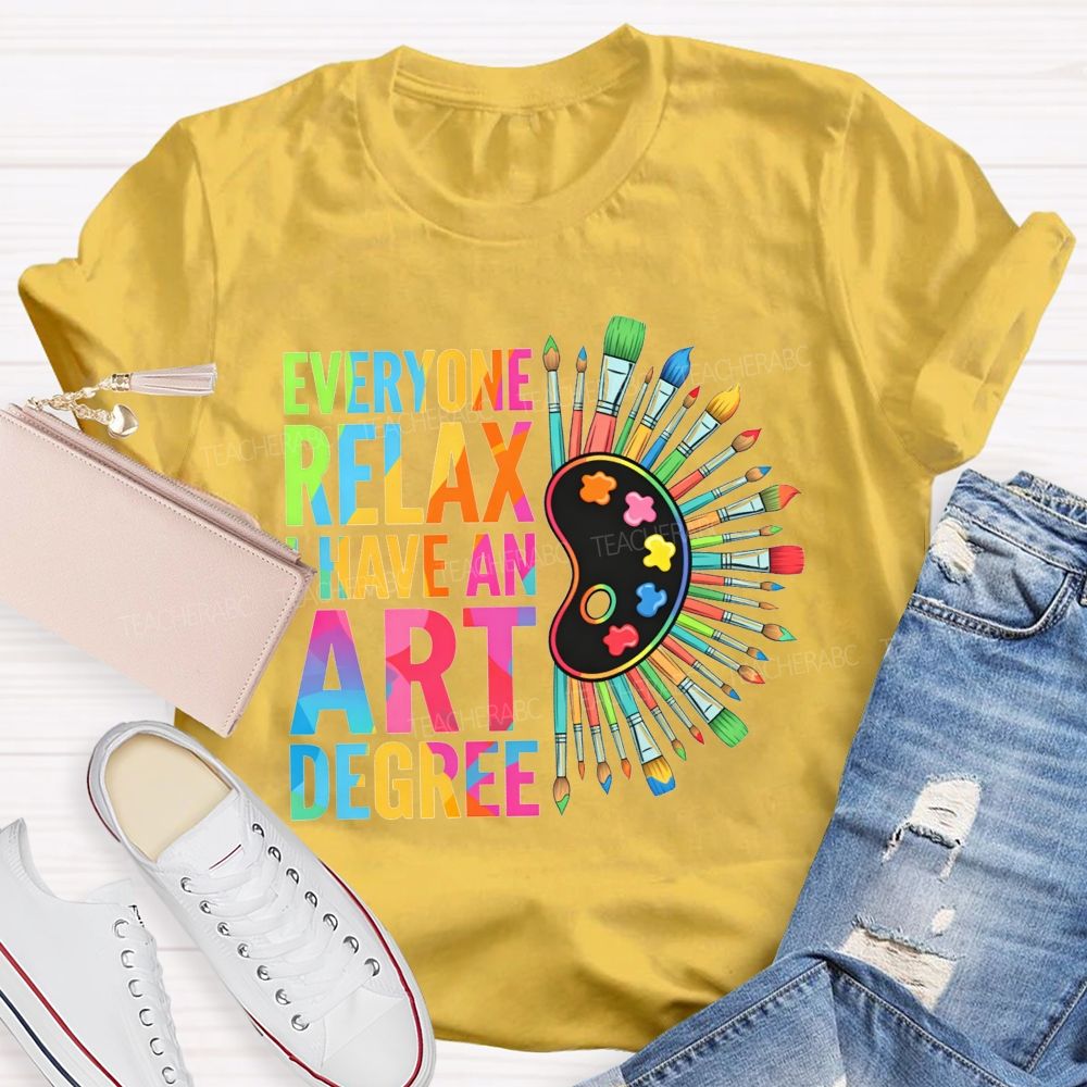 Everyone Relax I Have An Art Degree Teacher T-shirt