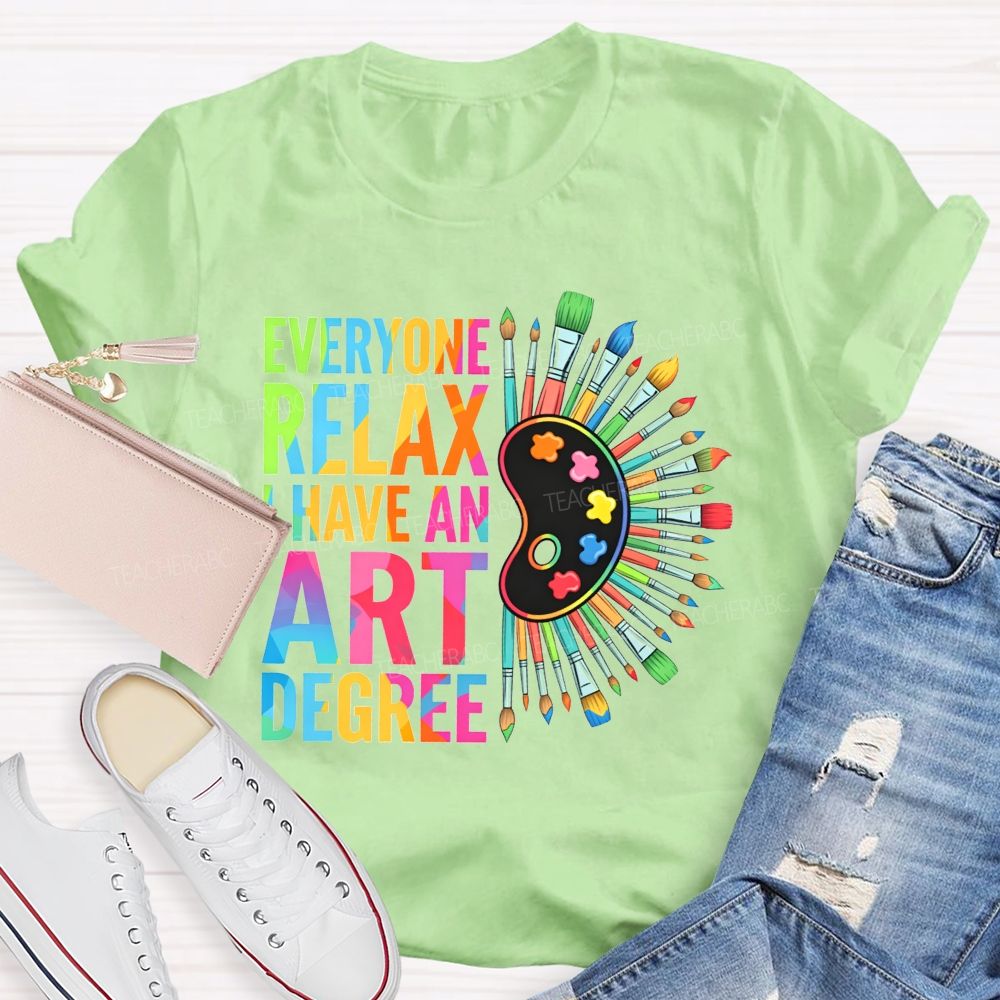 Everyone Relax I Have An Art Degree Teacher T-shirt
