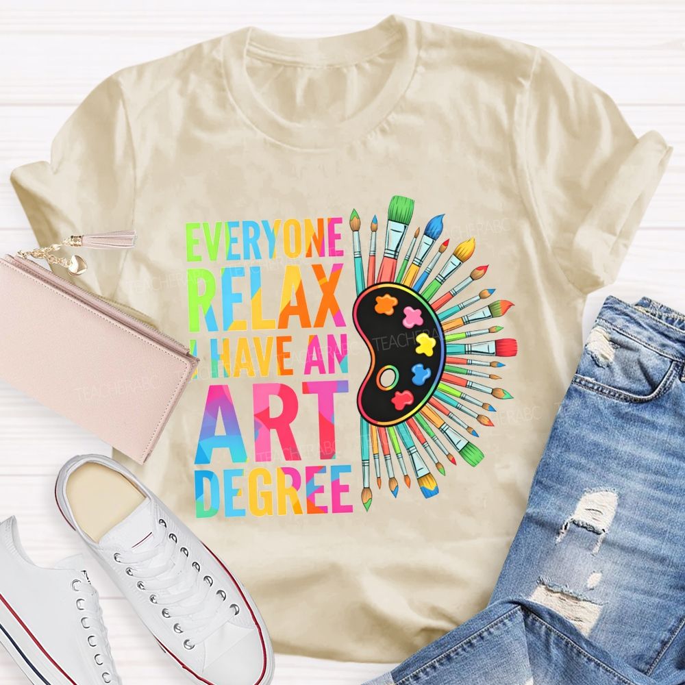 Everyone Relax I Have An Art Degree Teacher T-shirt