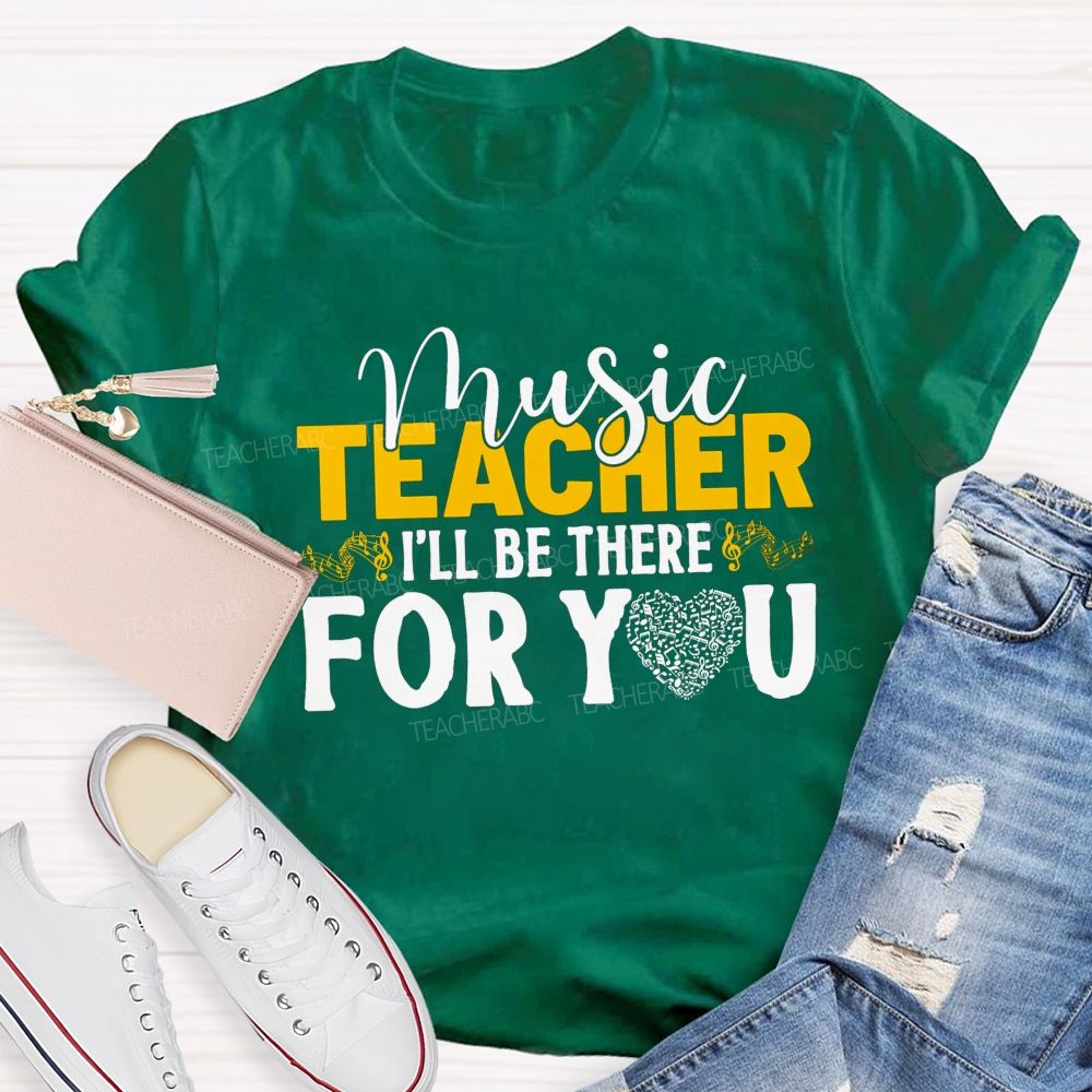 Music Teacher I'Ll Be There For You Music Note Heart Teacher T-shirt