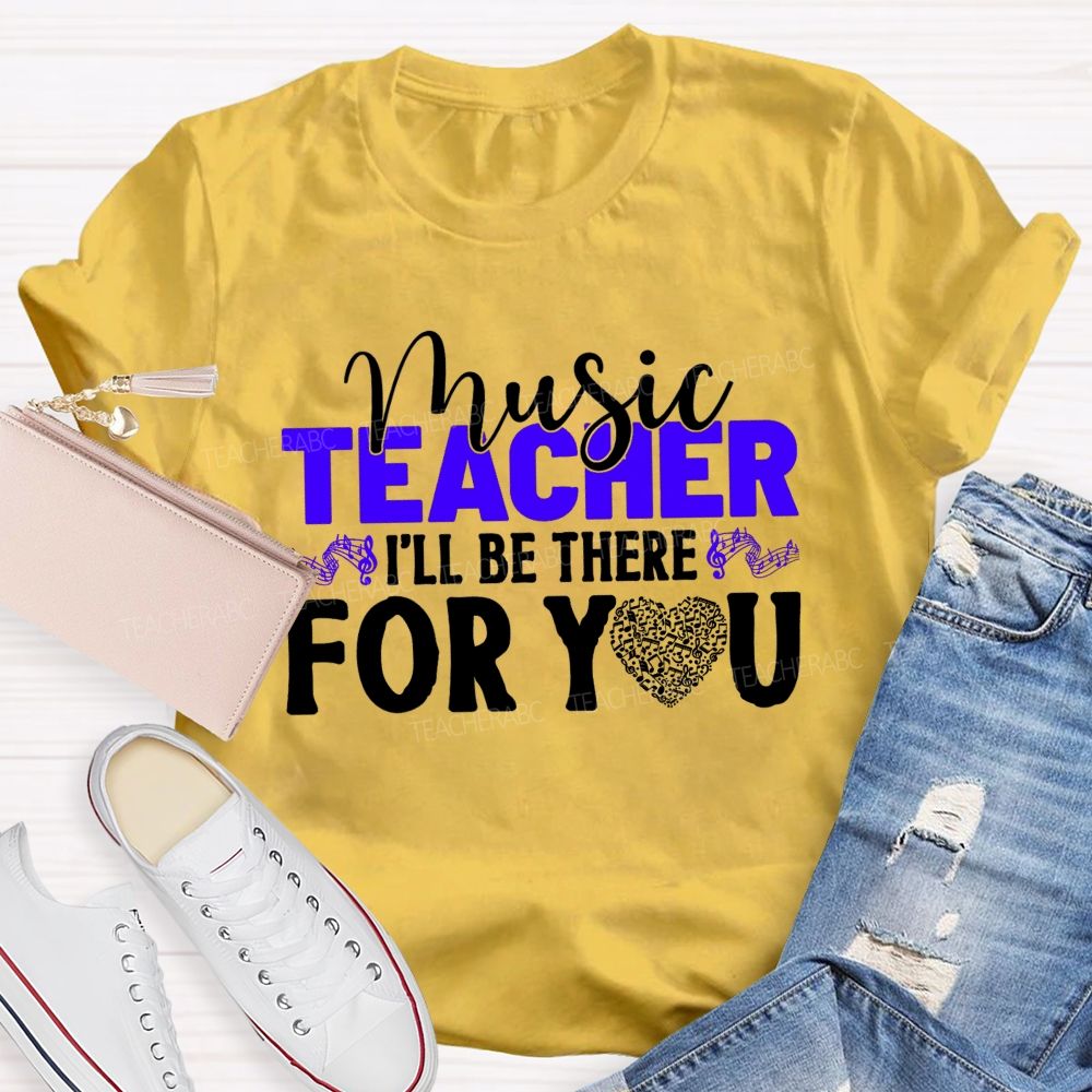 Music Teacher I'Ll Be There For You Music Note Heart Teacher T-shirt