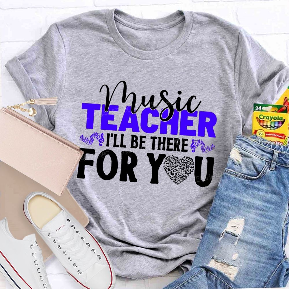 Music Teacher I'Ll Be There For You Music Note Heart Teacher T-shirt
