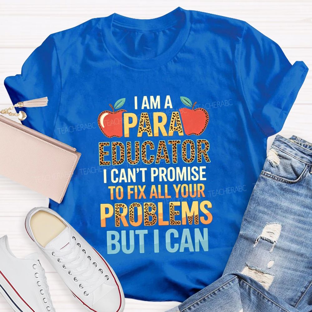 I Am A Para Educator I Can'T Promise To Fix All Your Problems But I Can Teacher T-Shirt