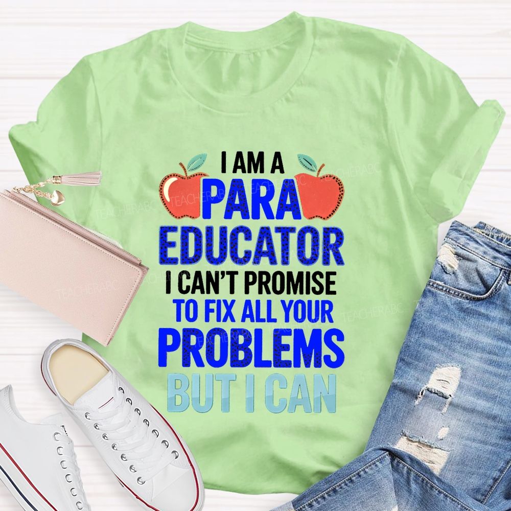I Am A Para Educator I Can'T Promise To Fix All Your Problems But I Can Teacher T-Shirt