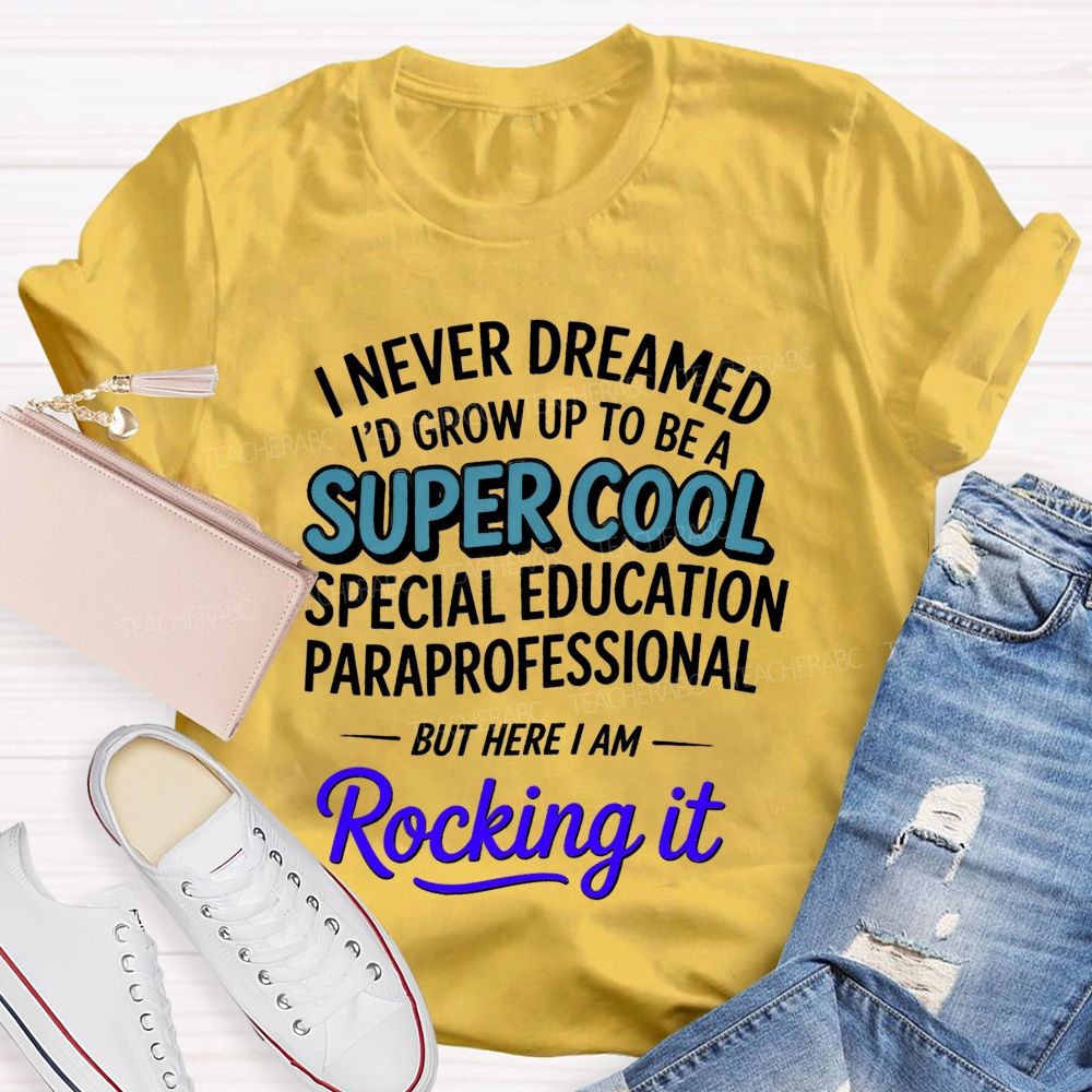 i never dreamed i'd grow up to be a super cool special education paraprofessional but here i am rocking it Teacher T-shirt