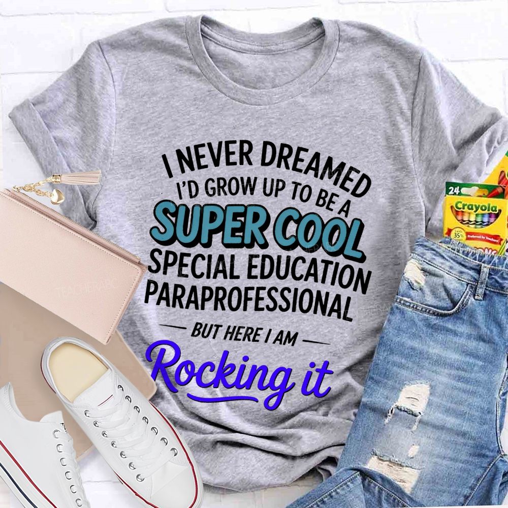 i never dreamed i'd grow up to be a super cool special education paraprofessional but here i am rocking it Teacher T-shirt