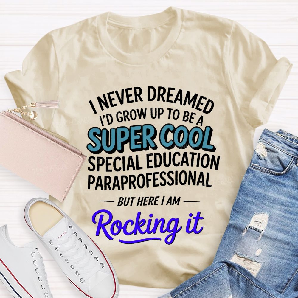 i never dreamed i'd grow up to be a super cool special education paraprofessional but here i am rocking it Teacher T-shirt