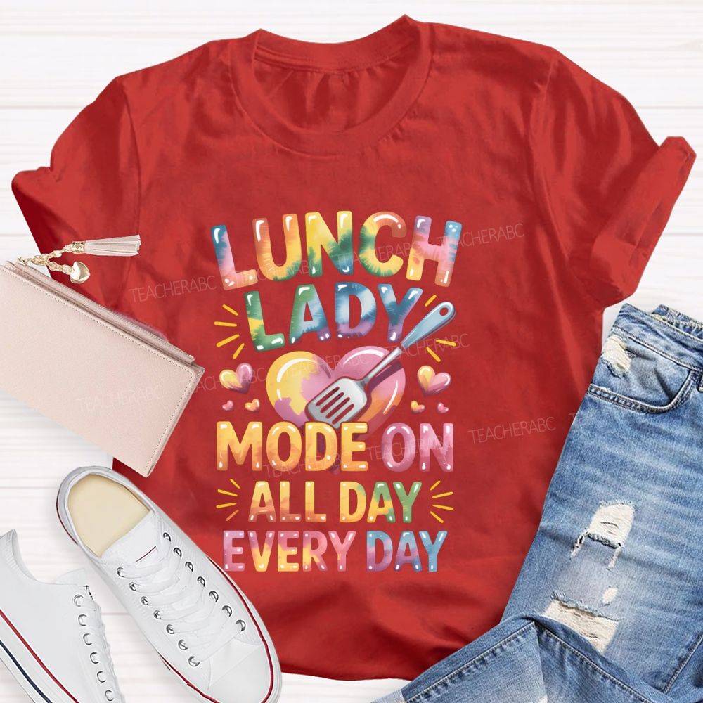 Lunch Lady Mode On All Day Every Day Teacher T-Shirt