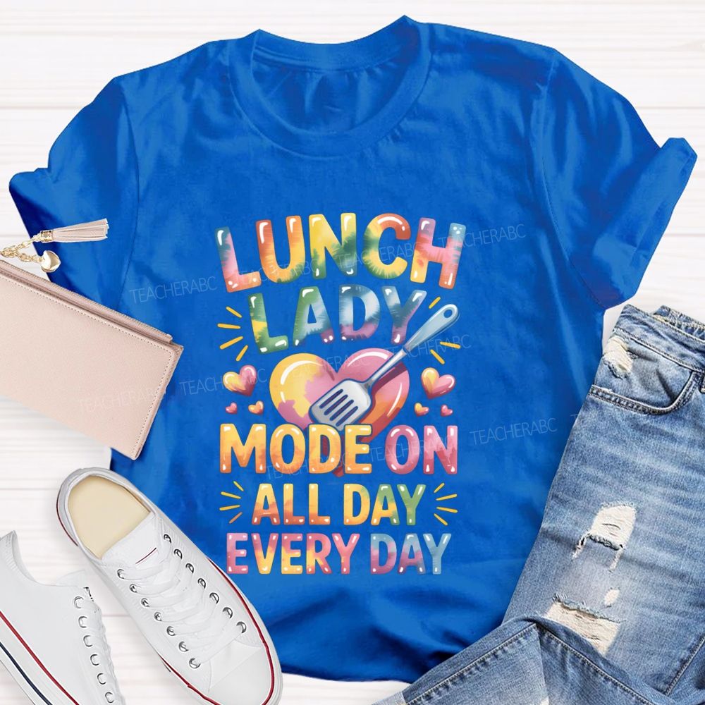 Lunch Lady Mode On All Day Every Day Teacher T-Shirt