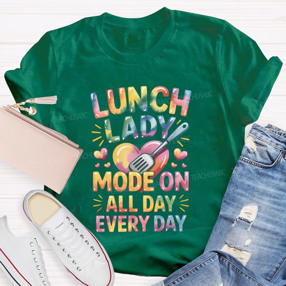 Lunch Lady Mode On All Day Every Day Teacher T-Shirt
