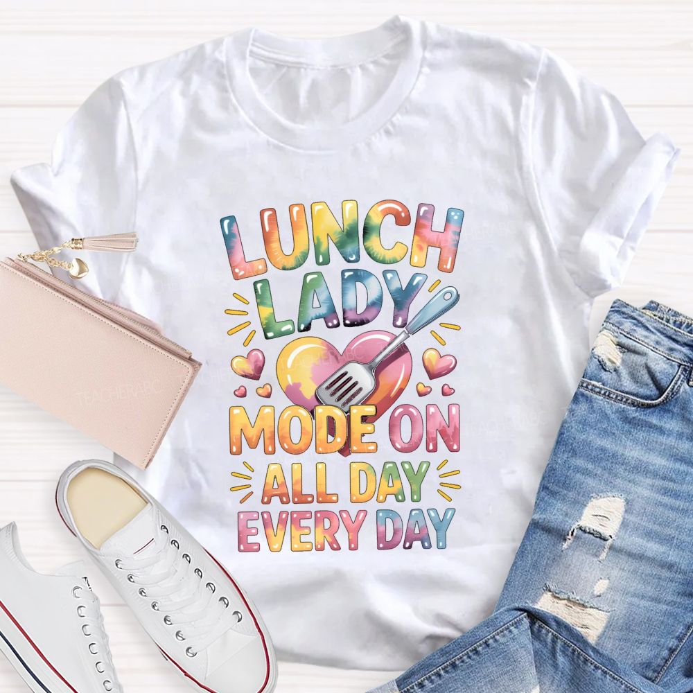 Lunch Lady Mode On All Day Every Day Teacher T-Shirt