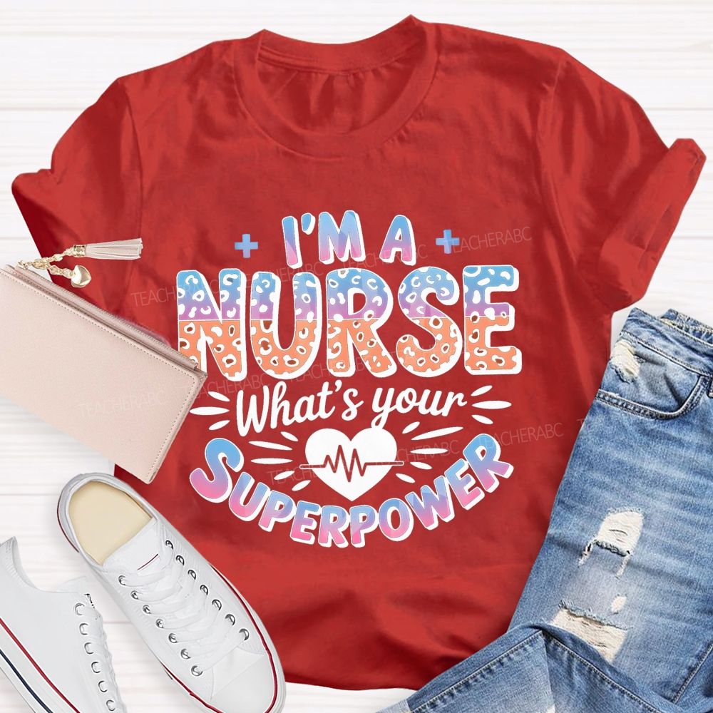 I'M A Nurse What'S Your Superpower T-shirt