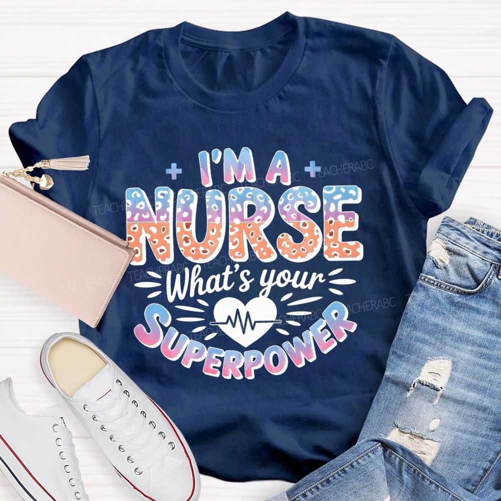 I'M A Nurse What'S Your Superpower T-shirt