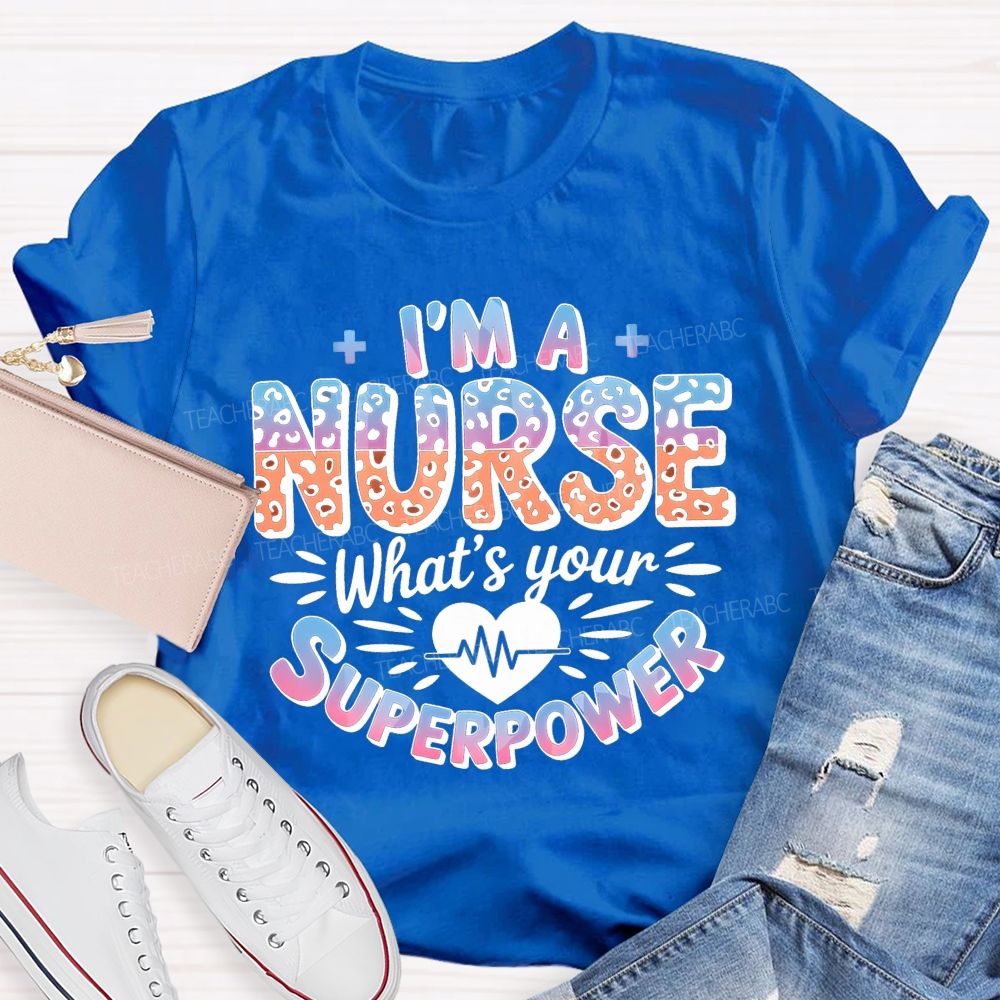 I'M A Nurse What'S Your Superpower T-shirt