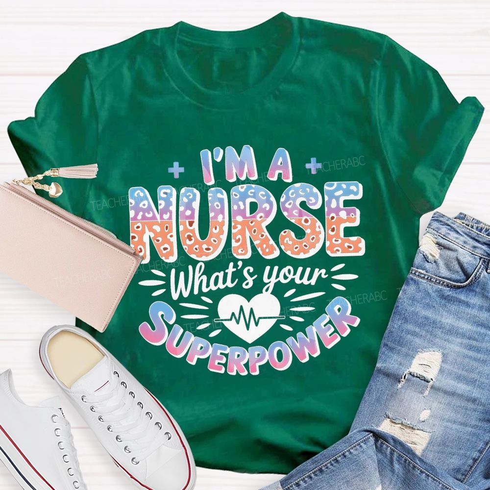 I'M A Nurse What'S Your Superpower T-shirt