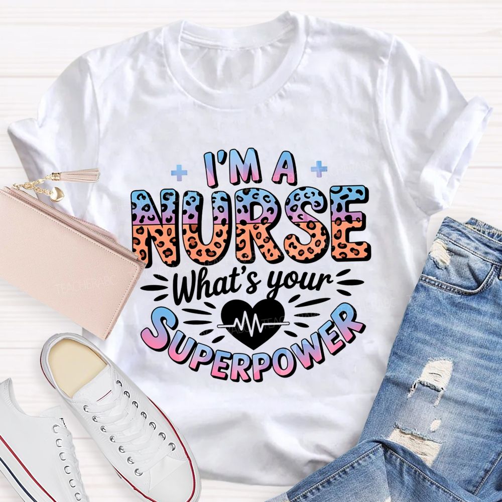 I'M A Nurse What'S Your Superpower T-shirt