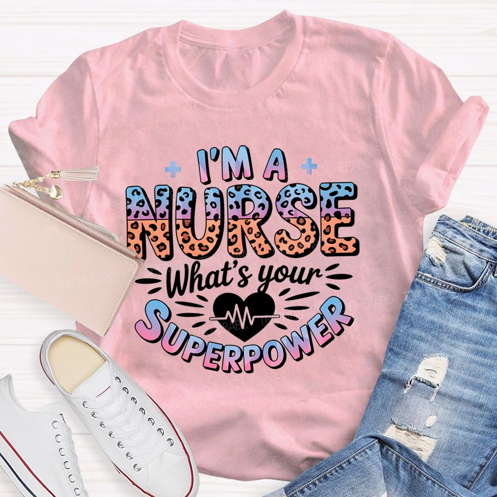 I'M A Nurse What'S Your Superpower T-shirt