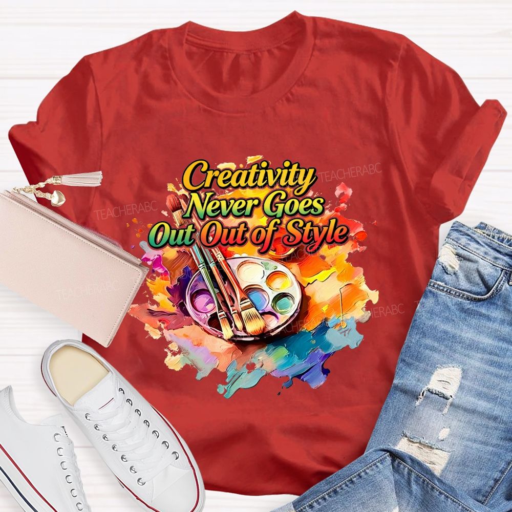 Creativity Never Goes Out Of Style Teacher T-Shirt