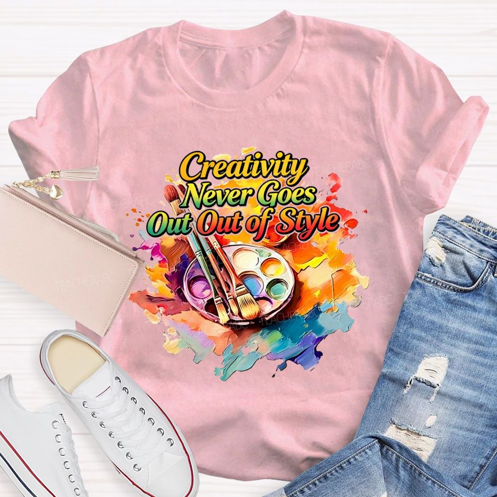 Creativity Never Goes Out Of Style Teacher T-Shirt
