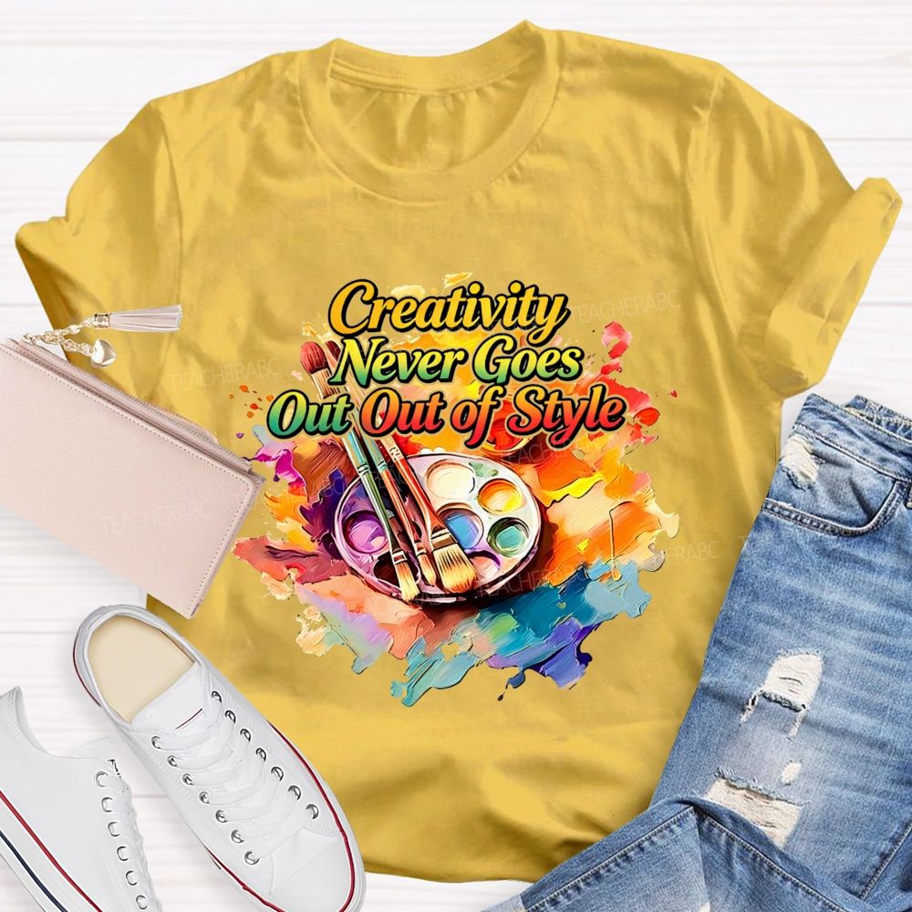 Creativity Never Goes Out Of Style Teacher T-Shirt