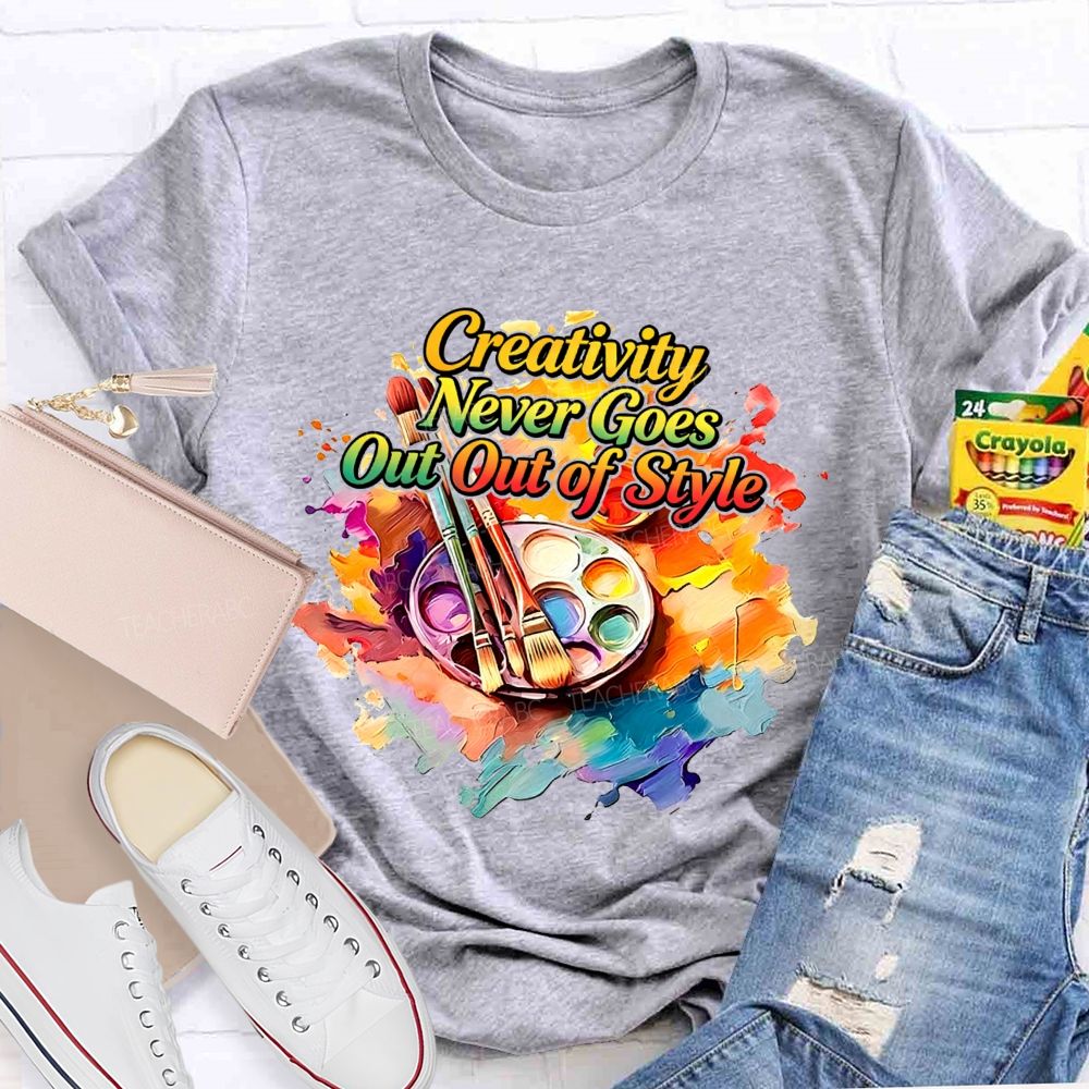 Creativity Never Goes Out Of Style Teacher T-Shirt