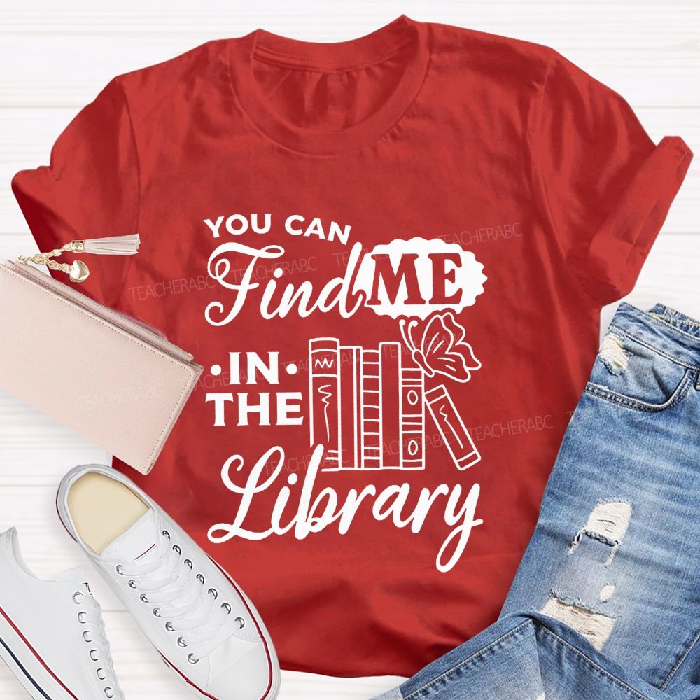 You Can Find Me In The Library Teacher T-shirt