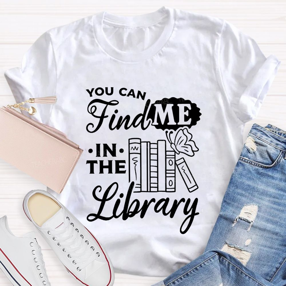 You Can Find Me In The Library Teacher T-shirt