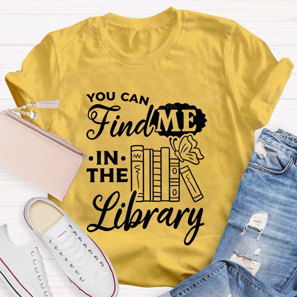 You Can Find Me In The Library Teacher T-shirt