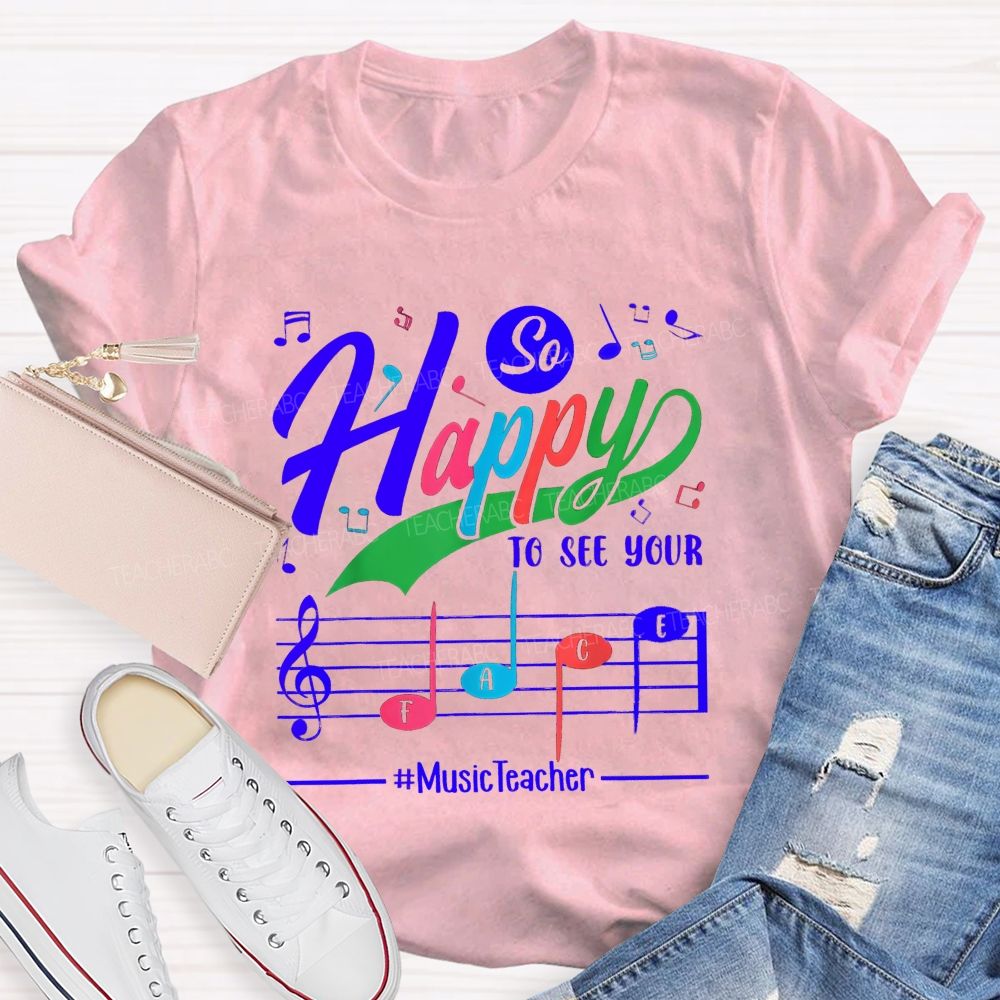 So Happy To See Your Face Music Teacher T-shirt