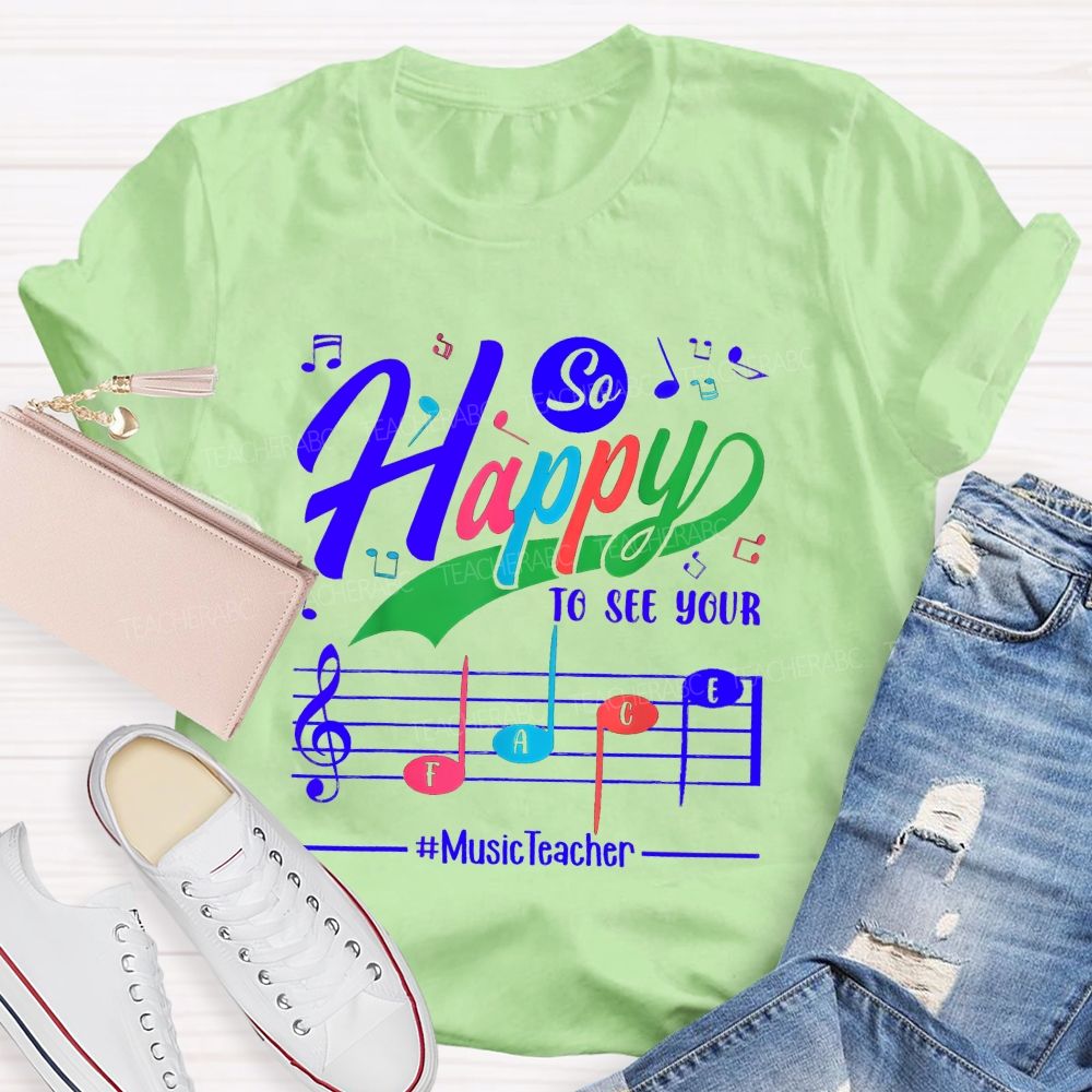So Happy To See Your Face Music Teacher T-shirt