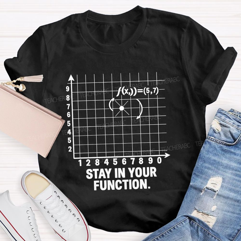 Stay In Your Function Math Teacher T-shirt