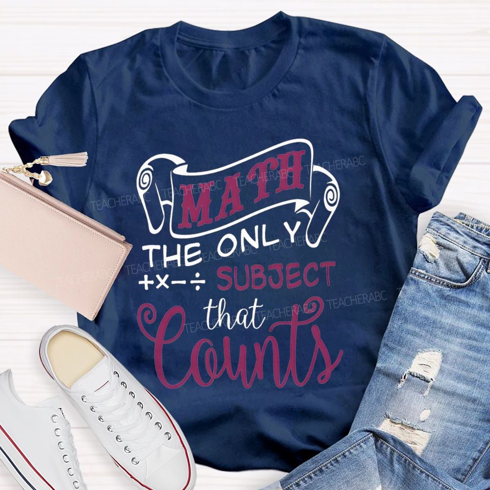 Math The Only Subject That Counts Teacher T-shirt