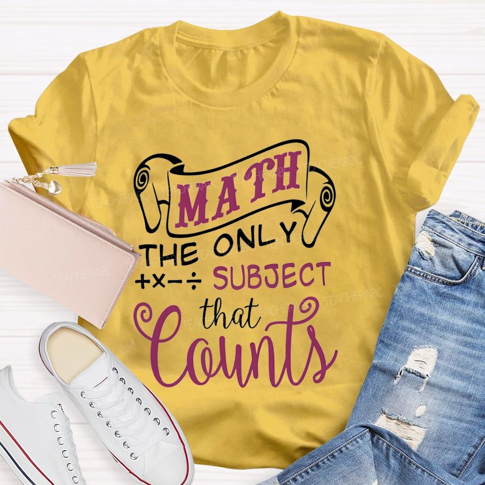 Math The Only Subject That Counts Teacher T-shirt
