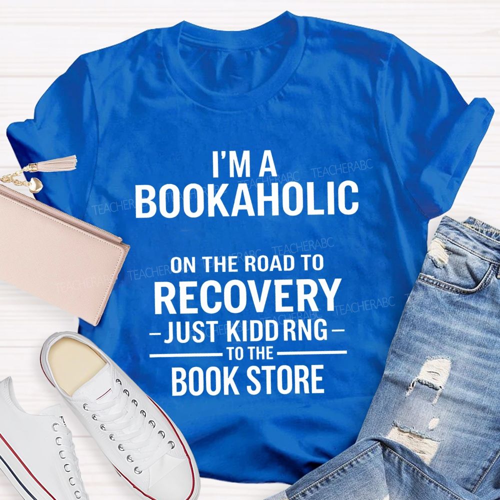 I'M A Bookaholic On The Road To Recovery Just Kidding To The Book Store T-shirt