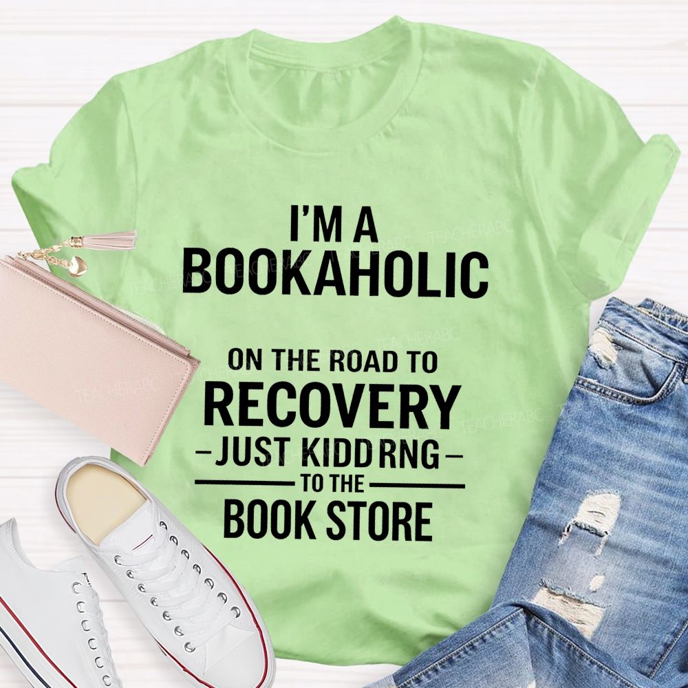 I'M A Bookaholic On The Road To Recovery Just Kidding To The Book Store T-shirt