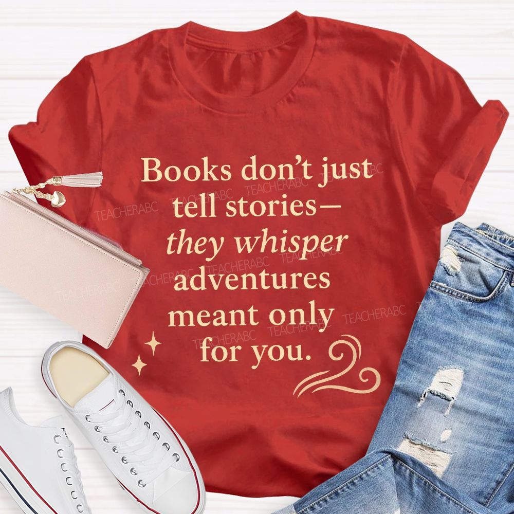 Books Don'T Just Tell Stories They Whisper Adventures Meant Only For You T-shirt